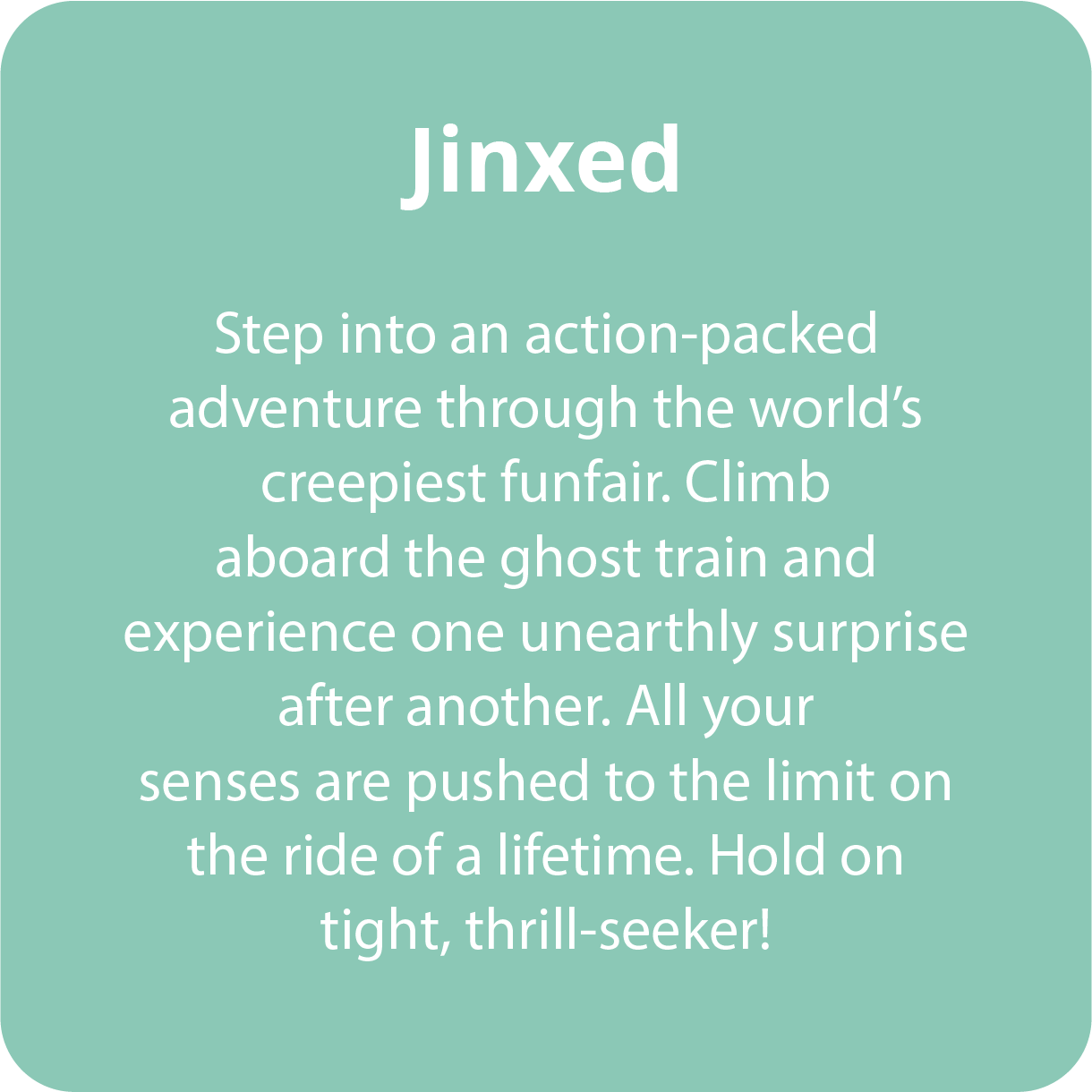 Climb aboard the ghost train and experience one unearthly surprise after another.